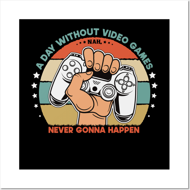 A Day Without Video Games Nah. Never Gonna Wall Art by SbeenShirts